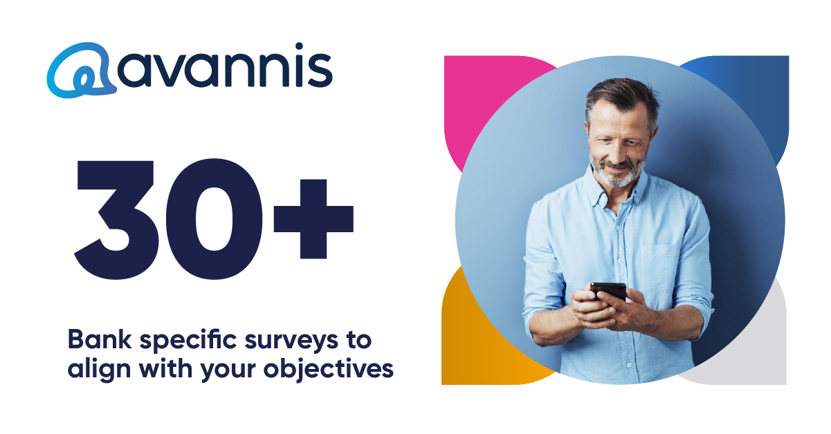 Avannis has over 30 Bank specific surveys to align with your objectives